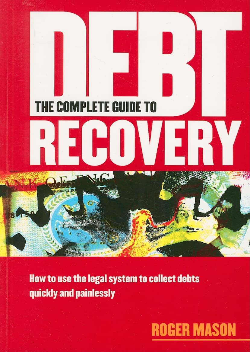Buy The Complete Guide to Debt Recovery: How to Use the Legal System to Collect Debts Quickly and Painlessly (English, Paperback, Roger Mason) Online at Best Price - GlowMirror