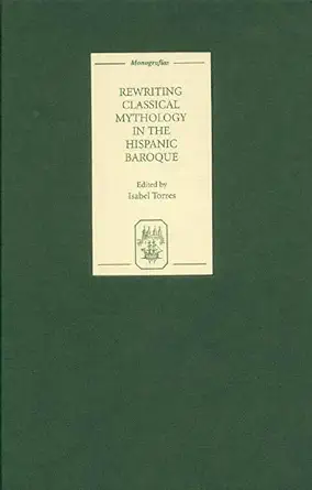 Buy Rewriting Classical Mythology in the Hispanic Baroque: 233 (Monografías A) (English, Hardcover, Isabel Torres) Online at Best Price - GlowMirror