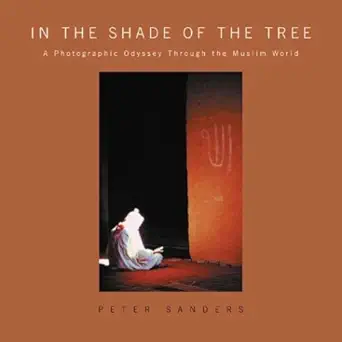 Buy In the Shade of the Tree: A Photographic Odyssey Through the Muslim World (English, Hardcover, Peter Sanders) Online at Best Price - GlowMirror