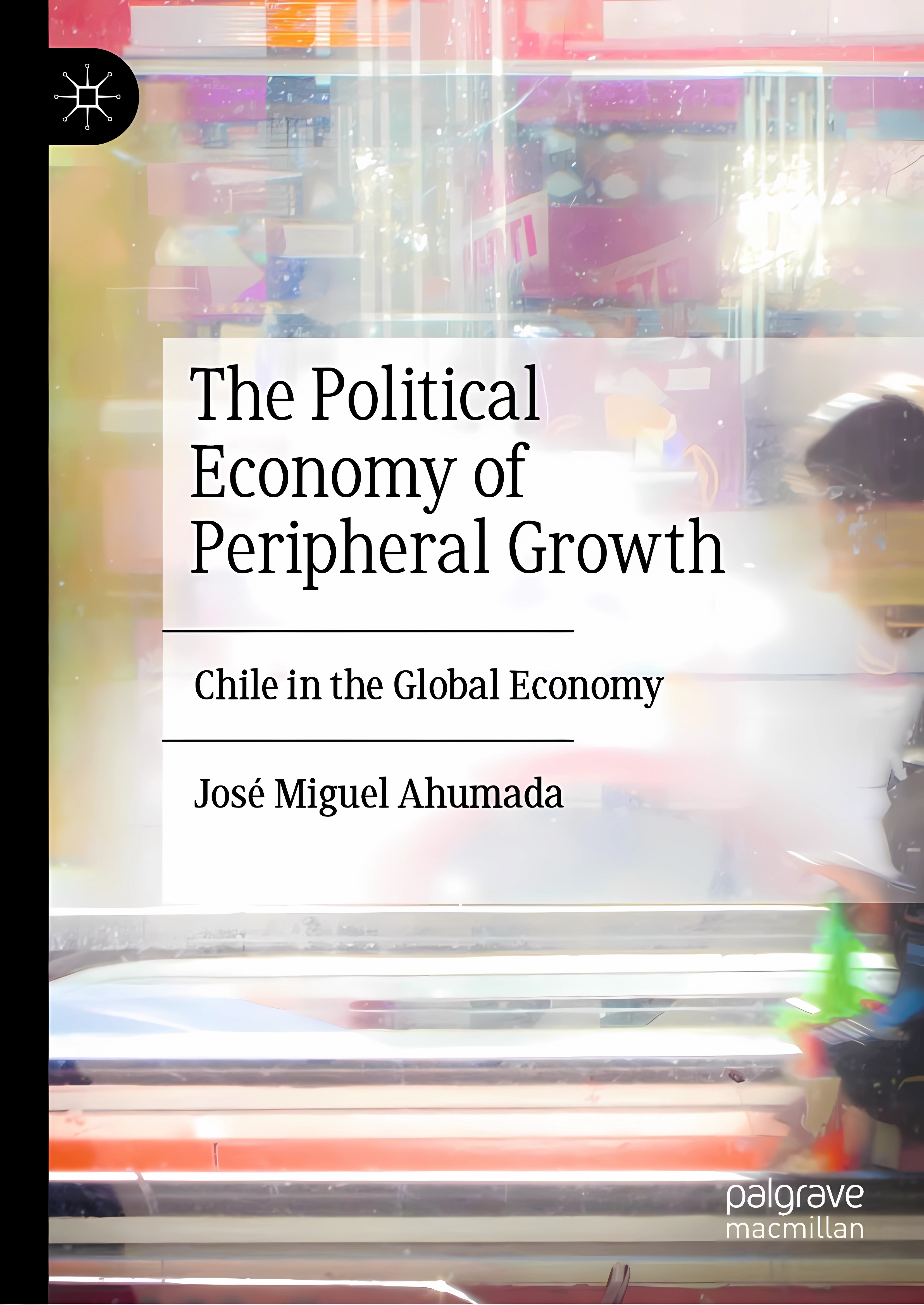 Buy The Political Economy of Peripheral Growth: Chile in the Global Economy (English, Paperback, José Miguel Ahumada) Online at Best Price - GlowMirror
