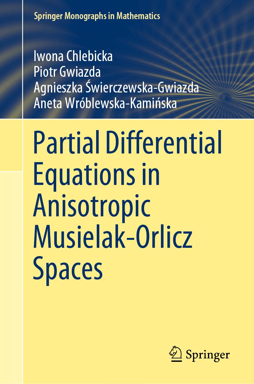 Buy Partial Differential Equations in Anisotropic Musielak-orlicz Spaces (Springer Monographs in Mathematics) (English, Paperback, Iwona Chlebicka, Pio... Online at Best Price - GlowMirror