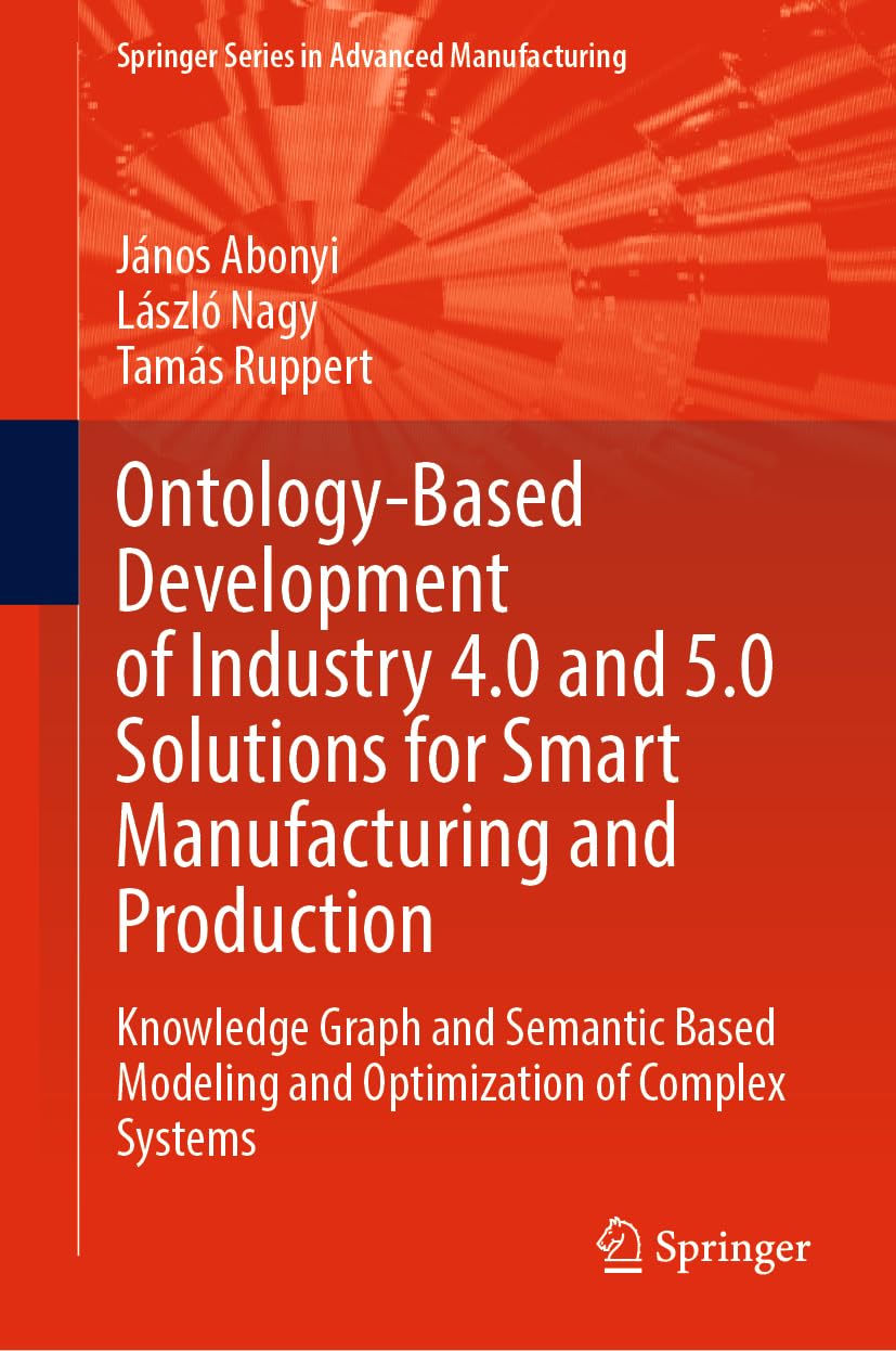 Buy Ontology-Based Development of Industry 4.0 and 5.0 Solutions for Smart Manufacturing and Production: Knowledge Graph and Semantic Based Modeling an... Online at Best Price - GlowMirror