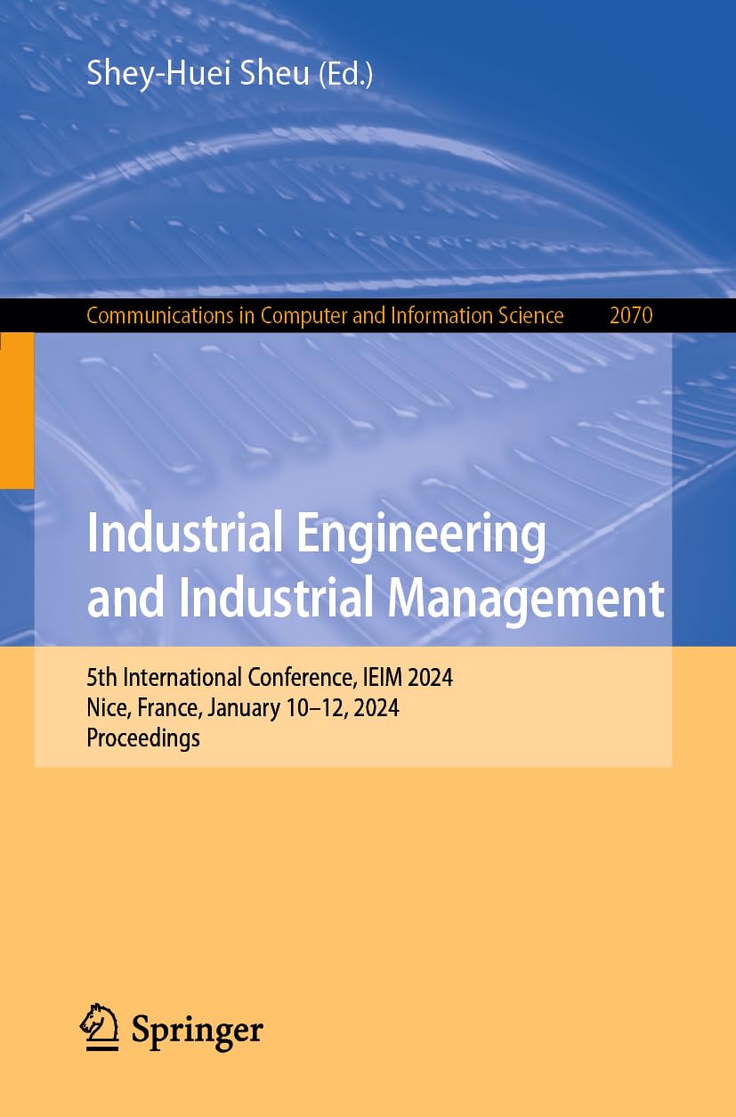 Buy Industrial Engineering and Industrial Management: 5th International Conference, IEIM 2024, Nice, France, January 10–12, 2024, Proceedings: 2070 (Co... Online at Best Price - GlowMirror