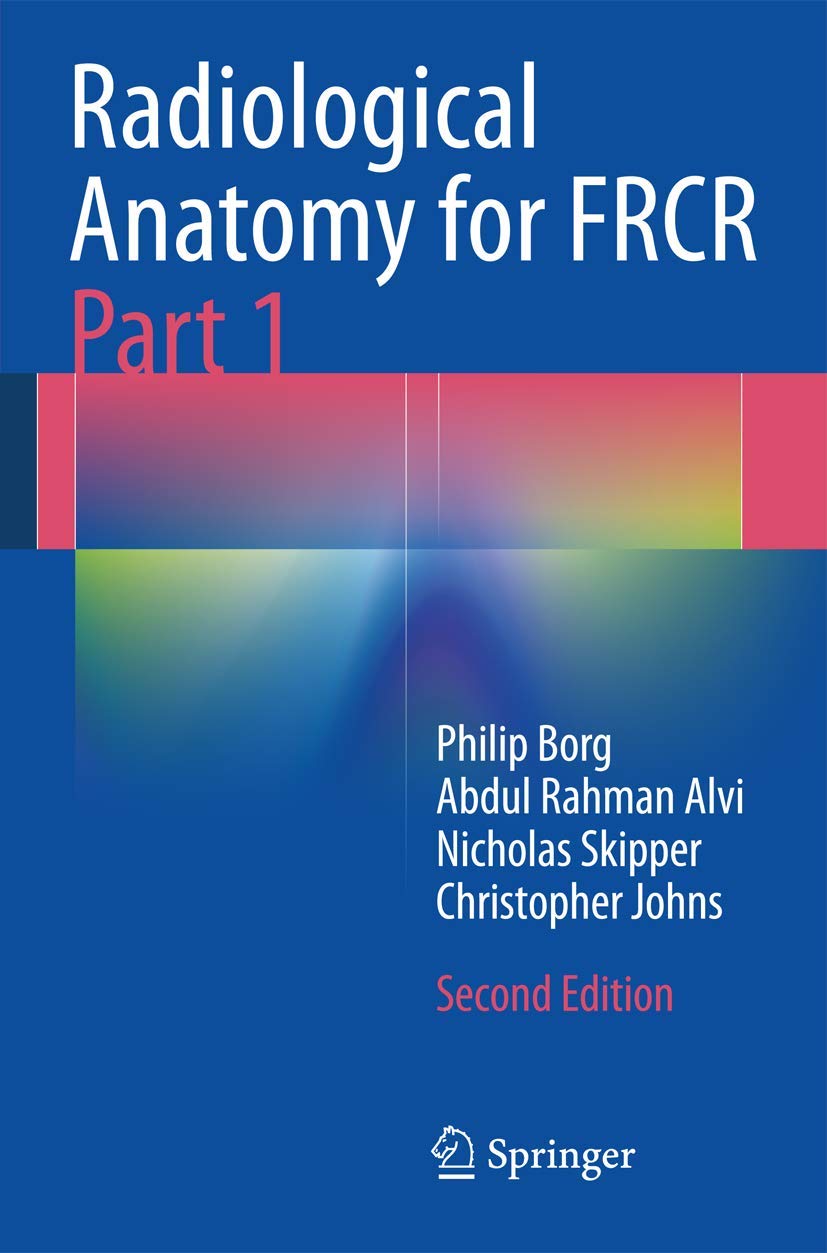 Radiological Anatomy for Frcr Part 1 (English, Paperback, Philip Borg, Abdul Rahman J. Alvi, Nicholas T. Skipper, Christopher S. Johns) - Image 1 - GlowMirror