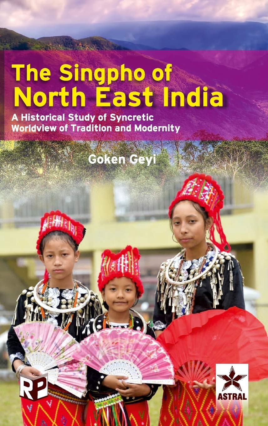 Buy Singpho of North East India: A Historical Study of Syncretic Worldview of Tradition and Modernity (English, Hardcover, Goken Geyi) Online at Best Price - GlowMirror