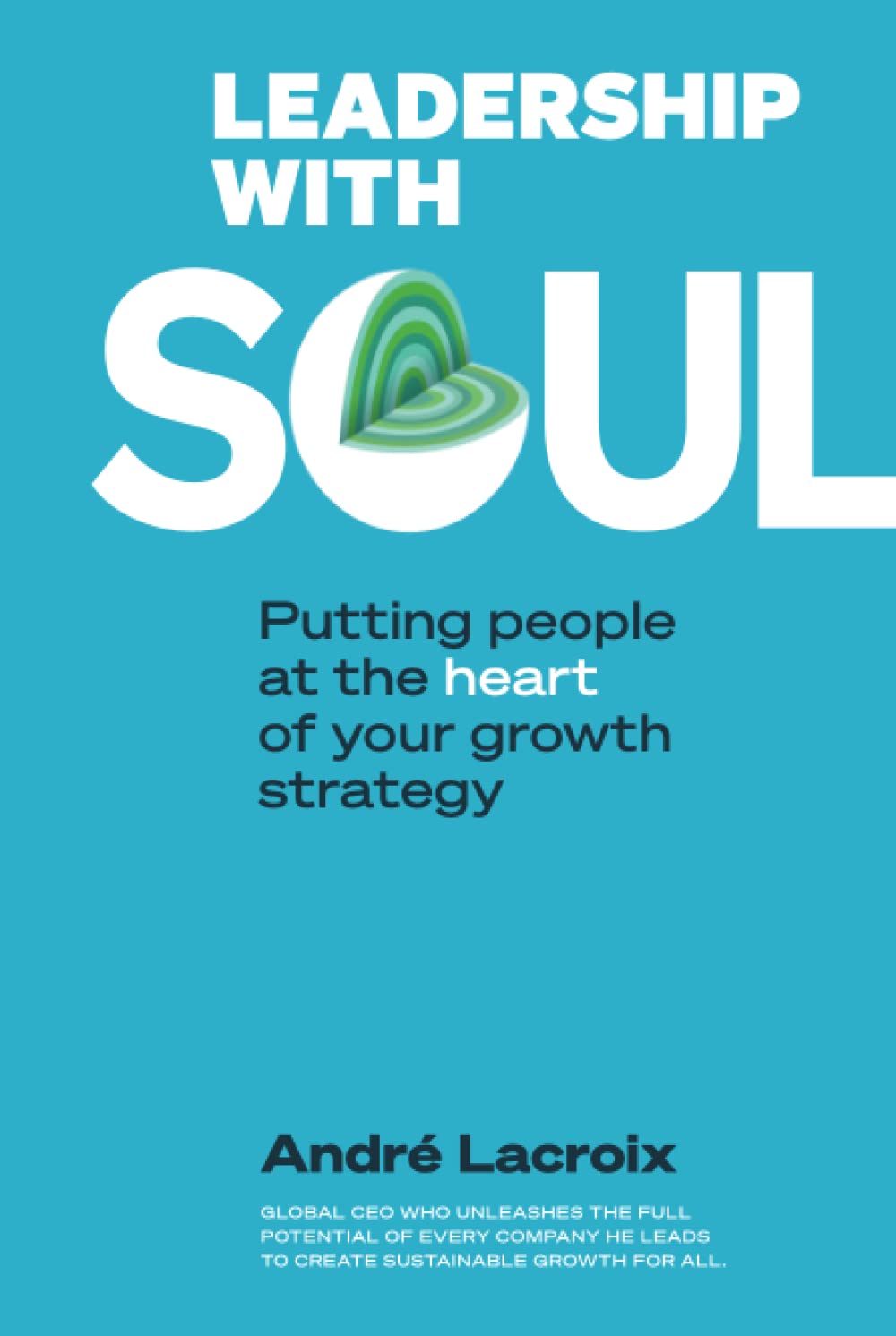 Buy Leadership With Soul: Putting People At The Heart Of Your Growth Strategy (English, Paperback, Andre Lacroix) Online at Best Price - GlowMirror