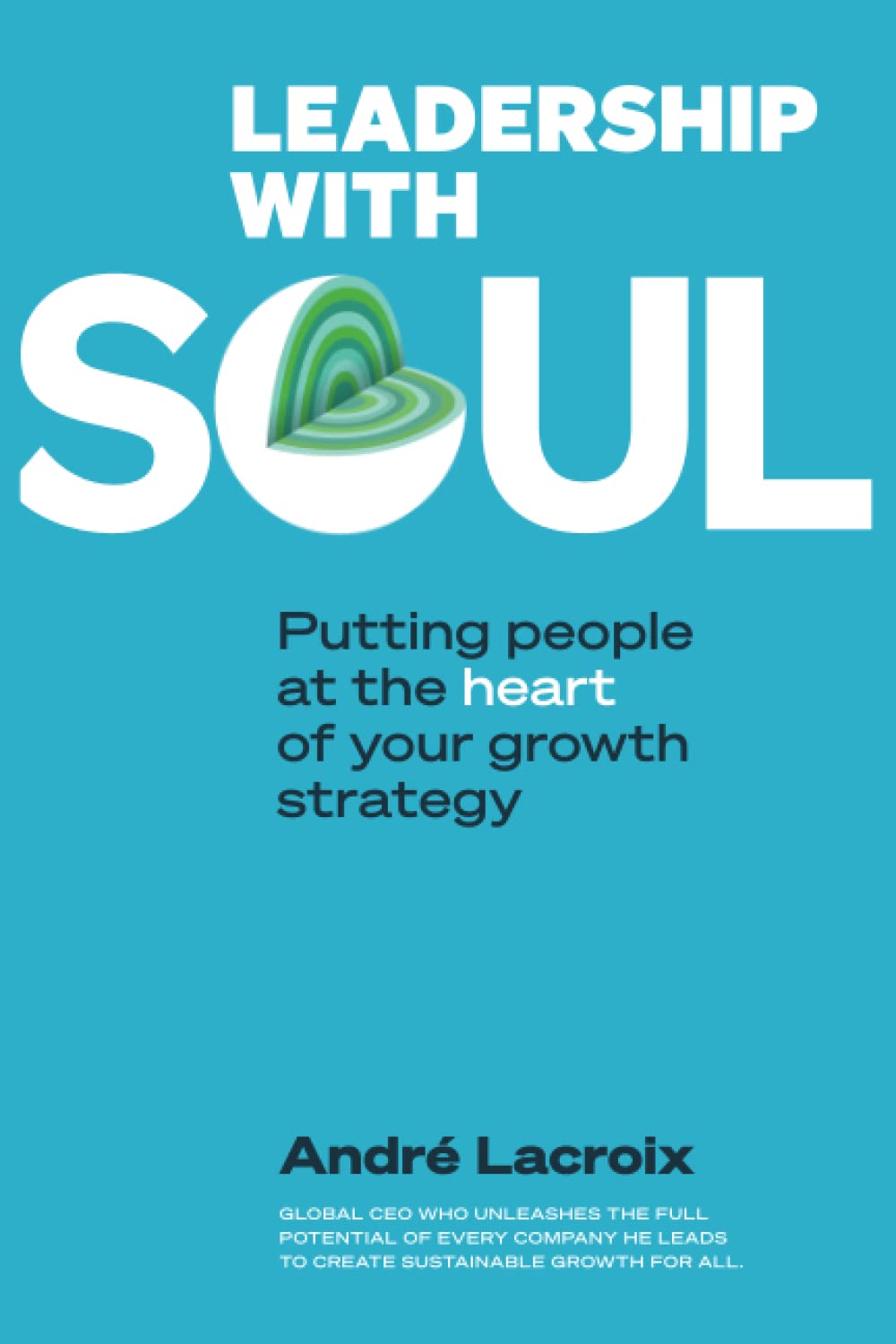 Buy Leadership With Soul: Putting People At The Heart Of Your Growth Strategy (English, Paperback, Andre Lacroix) Online at Best Price - GlowMirror