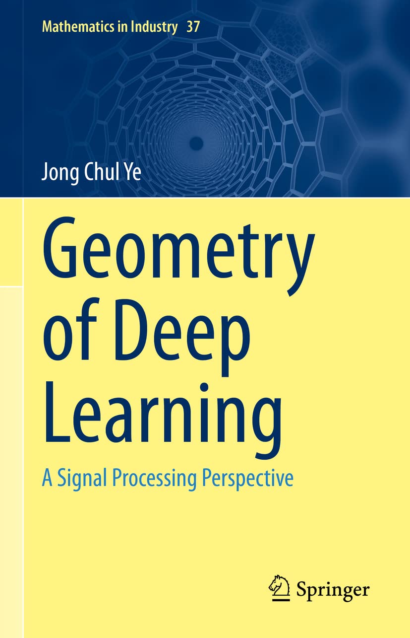 Buy Geometry of Deep Learning: A Signal Processing Perspective: 37 (Mathematics in Industry) (English, Paperback, Jong Chul Ye) Online at Best Price - GlowMirror
