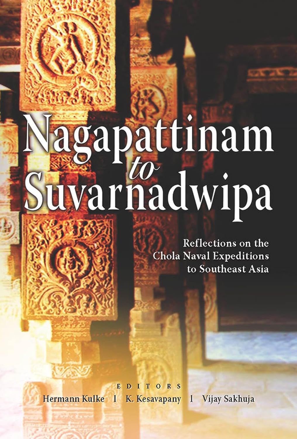 Buy Nagappattinam to Suvarnadweepa: Reflections on Chola Naval Expeditions (English, Hardcover, Hermann Kulke, K. Kesavapany, Vijay Sakhuja) Online at Best Price - GlowMirror