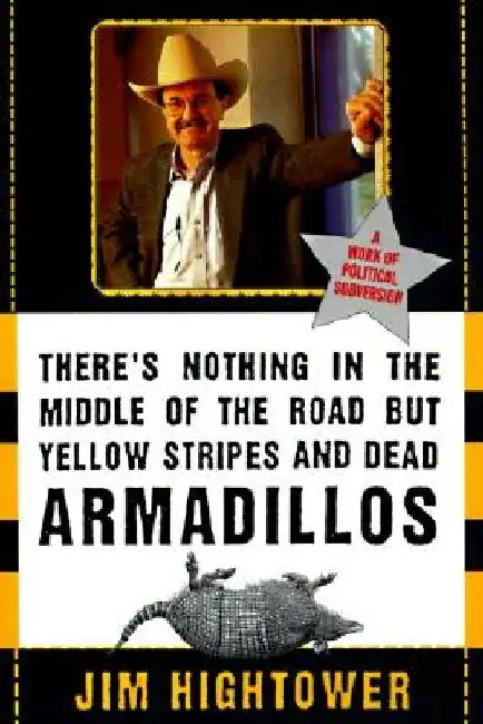 There's Nothing in the Middle of the Road But Yellow Stripes and Dead Armadillos (English, Jim Hightower)