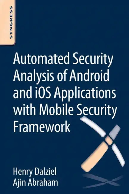 Automated Security Analysis of Android and IOS Applications with Mobile Security Framework (English, Henry Dalziel | Max Dalziel | Ajin Abraham)