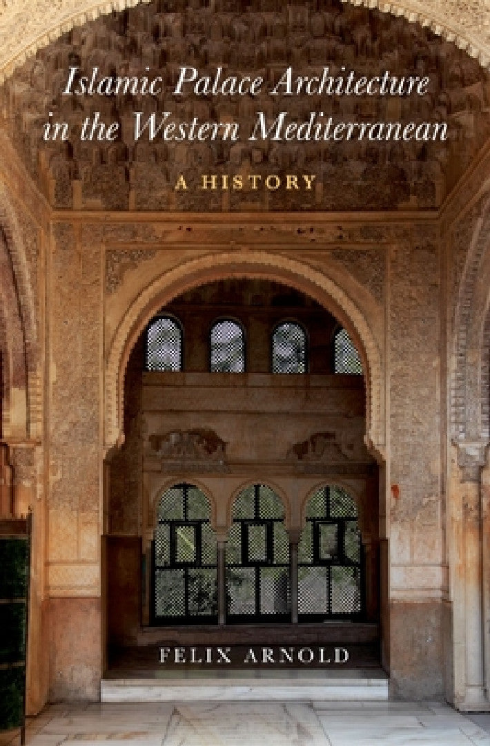 Islamic Palace Architecture in the Western Mediterranean (English, Felix Arnold)