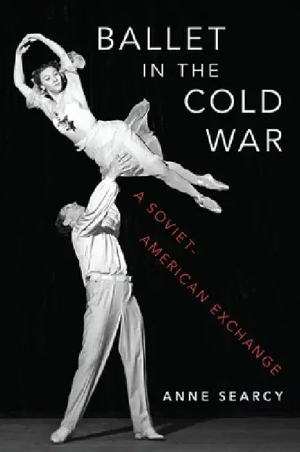 Ballet in the Cold War (English, Anne Searcy)