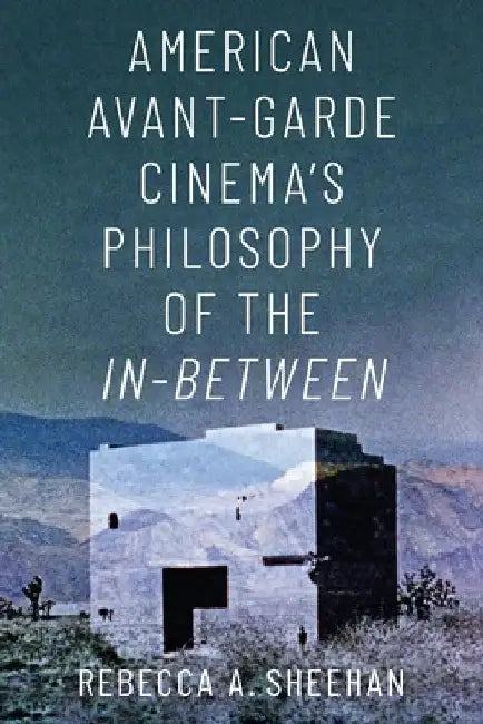 American Avant-Garde Cinema's Philosophy of the In-Between (English, Rebecca A. Sheehan)