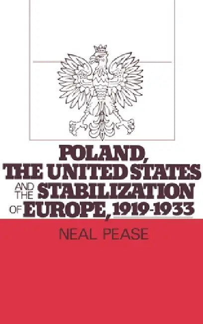 Poland, the United States, and the Stabilization of Europe, 1919-1933 (English, Neal Pease)