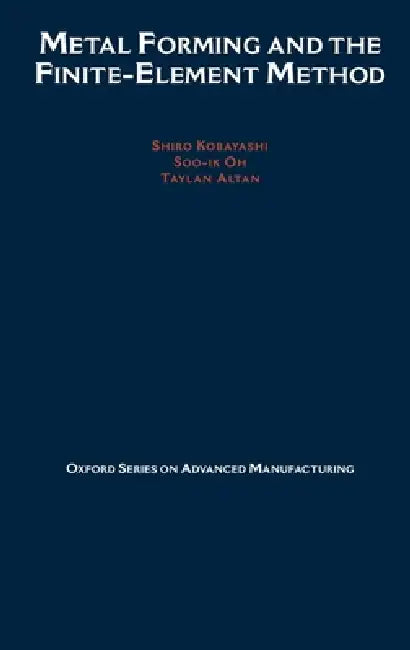 Metal Forming and the Finite-Element Method (English, S. Kobayashi | Taylan Altan | Shiro Kobayashi)
