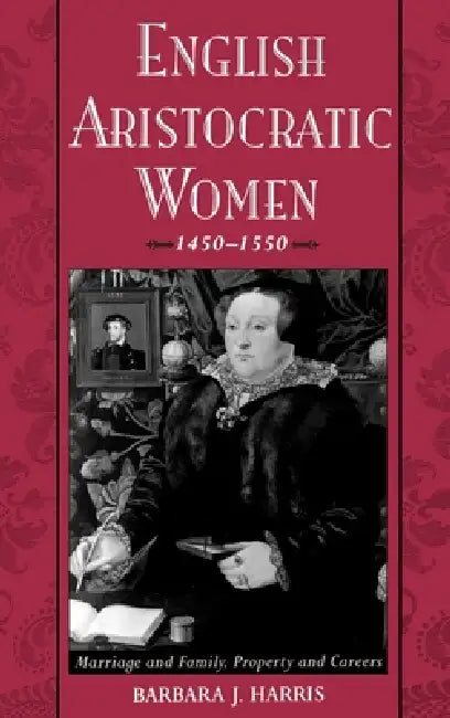 English Aristocratic Women, 1450-1550 (English, Barbara J. Harris)