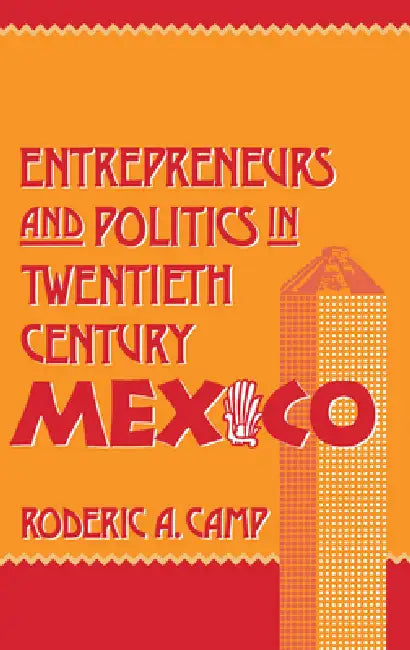 Entrepreneurs and Politics in Twentieth-Century Mexico (English, Roderic Ai Camp)