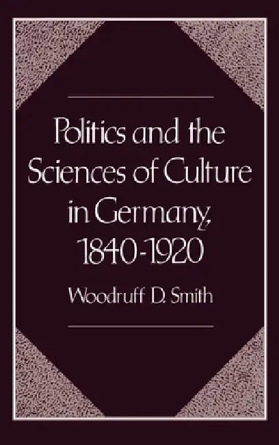 Politics and the Sciences of Culture in Germany, 1840-1920 (English, Woodruff D. Smith)