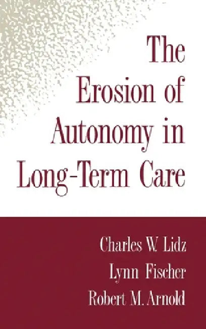 The Erosion of Autonomy in Long-Term Care (English, Charles Lidz | Lynn Fischer | Robert M. Arnold)