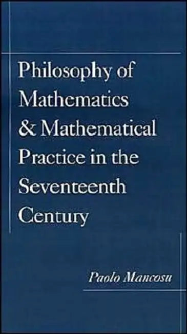 Philosophy of Mathematics and Mathematical Practice in the Seventeenth Century (English, Paolo Mancosu)