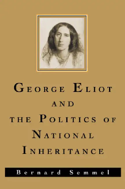 George Eliot and the Politics of National Inheritance (English, Bernard Semmel)