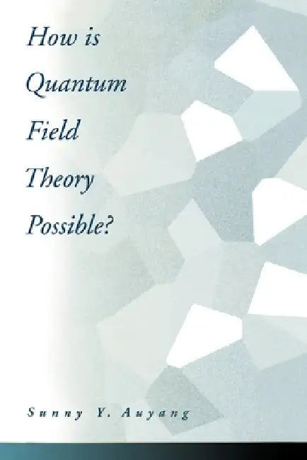 How Is Quantum Field Theory Possible? (English, Sunny A. Auyang)