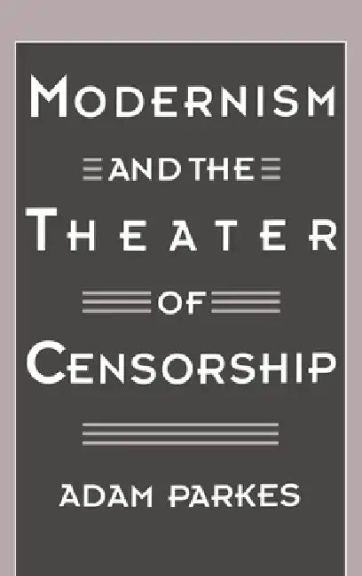 Modernism and the Theater of Censorship (English, Adam Parkes)