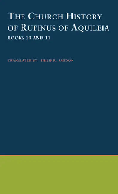 The Church History of Rufinus of Aquileia (English, Philip R. Amidon | Rufinus | S. J. Philip R. Amidon)