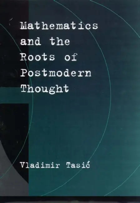 Mathematics and the Roots of Postmodern Thought (English, Vladimir Tasic)