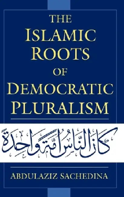 The Islamic Roots of Democratic Pluralism (English, Abdulaziz Sachedina | Joseph Montville)