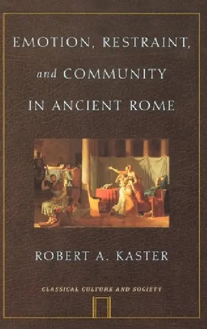 Emotion, Restraint, and Community in Ancient Rome (English, Robert A. Kaster)