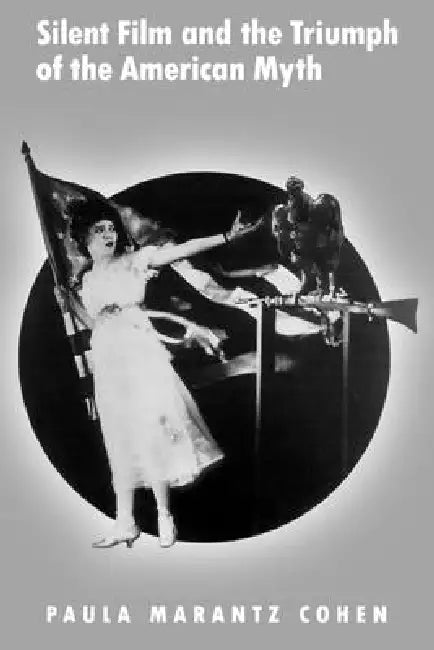 Silent Film and the Triumph of the American Myth (English, Paula Marantz Cohen | Paula Marantz Cohen)