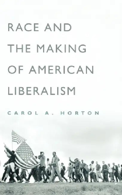 Race and the Making of American Liberalism (English, Carol Horton)