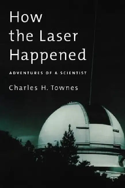 How the Laser Happened (English, Charles H. Townes)