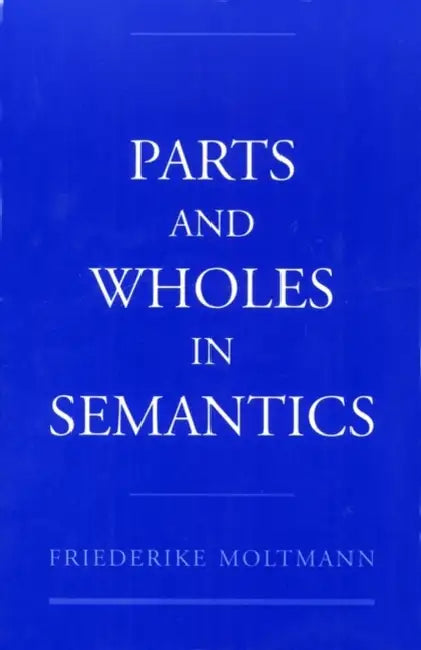 Parts and Wholes in Semantics (English, Friederike Moltmann)