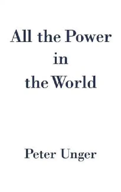 All the Power in the World (English, Peter Unger)