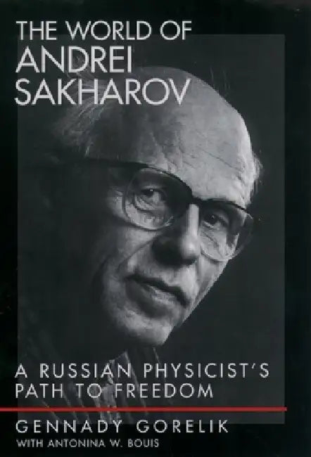 The World of Andrei Sakharov (English, Gennady Gorelik | Antonina W. Bouis | G. E. Gorelik)