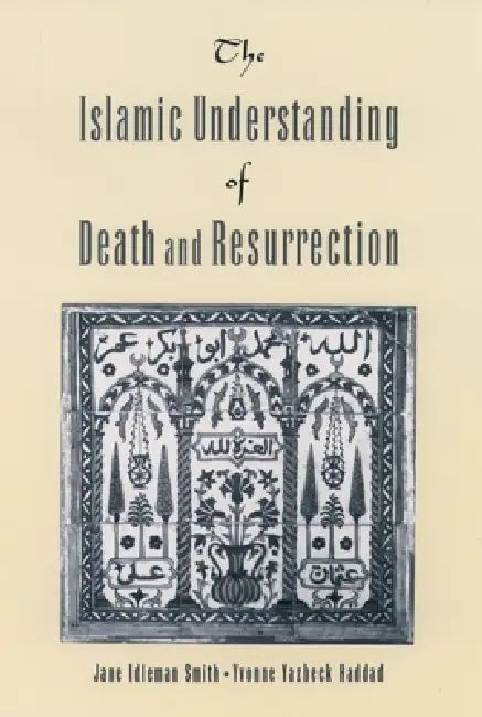The Islamic Understanding of Death and Resurrection (English, Jane I. Smith | Yvonne Yazbeck Haddad)