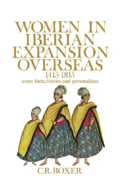 Women in Iberian Expansion Overseas, 1415-1815 (English, C. R. Boxer)