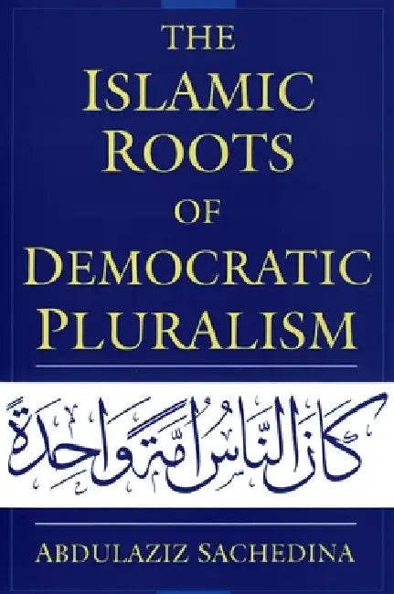 The Islamic Roots of Democratic Pluralism (English, Abdulaziz Sachedina)