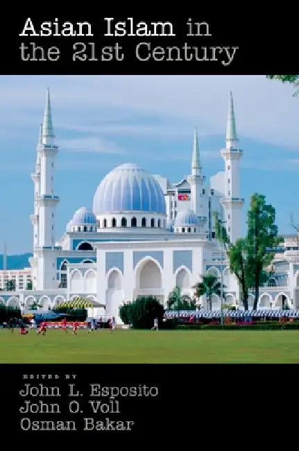 Asian Islam in the 21st Century (English, John L. Esposito | John Obert Voll | Osman Bakar)