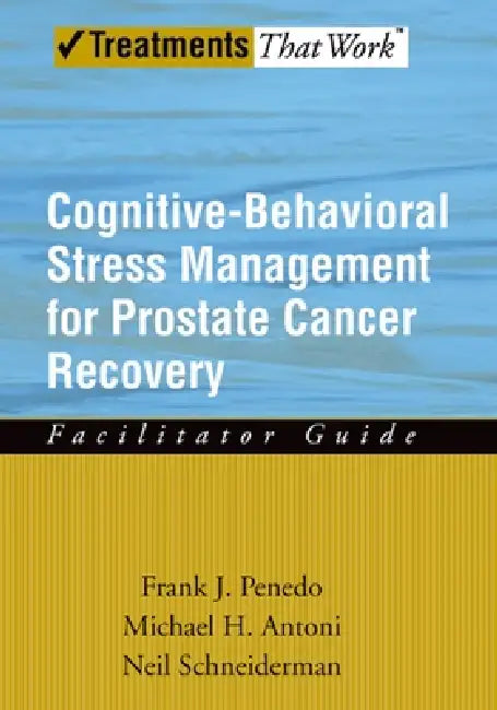 Cognitive-Behavioral Stress Management for Prostate Cancer Recovery Facilitator Guide (English, Frank J. Penedo | Michael H. Antoni | Neil Schneiderman)