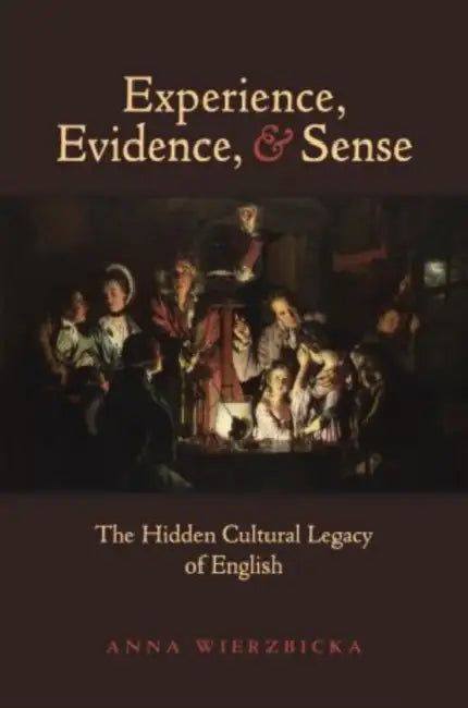 Experience, Evidence, and Sense (English, Anna Wierzbicka)
