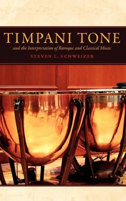 Timpani Tone and the Interpretation of Baroque and Classicaltimpani Tone and the Interpretation of B (English, Steven L. Schweizer)