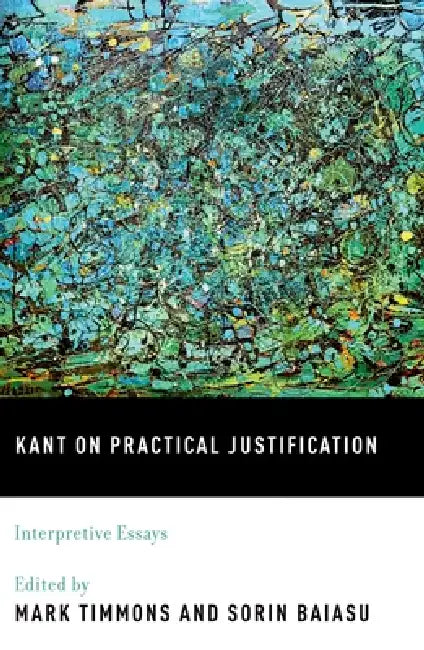 Kant on Practical Justification (English, Mark Timmons | Sorin Baiasu)