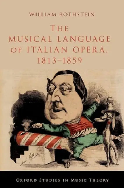 The Musical Language of Italian Opera, 1813-1859 (English, William Rothstein)