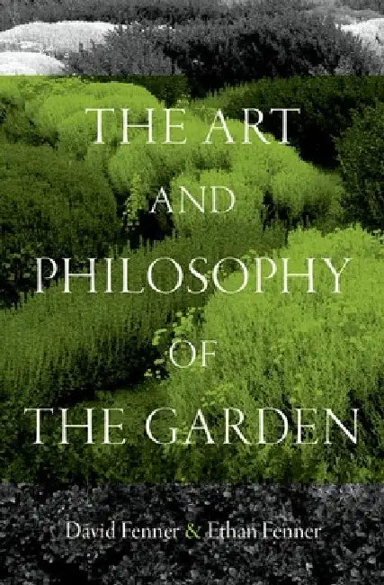 The Art and Philosophy of the Garden (English, David Fenner | Ethan Fenner)