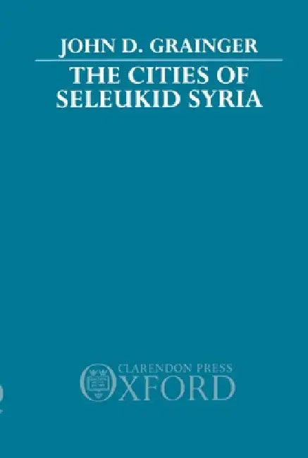 The Cities of Seleukid Syria (English, John D. Grainger)