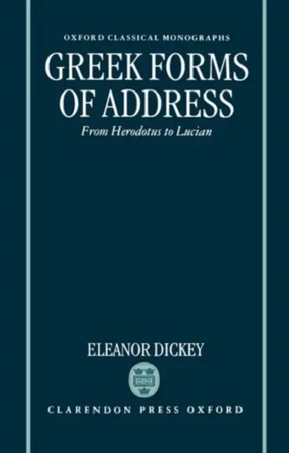 Greek Forms of Address ' from Herodotus to Lucian ' (Ocm) (English, Eleanor Dickey)